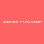 Vacation Ideas For Family With Baby